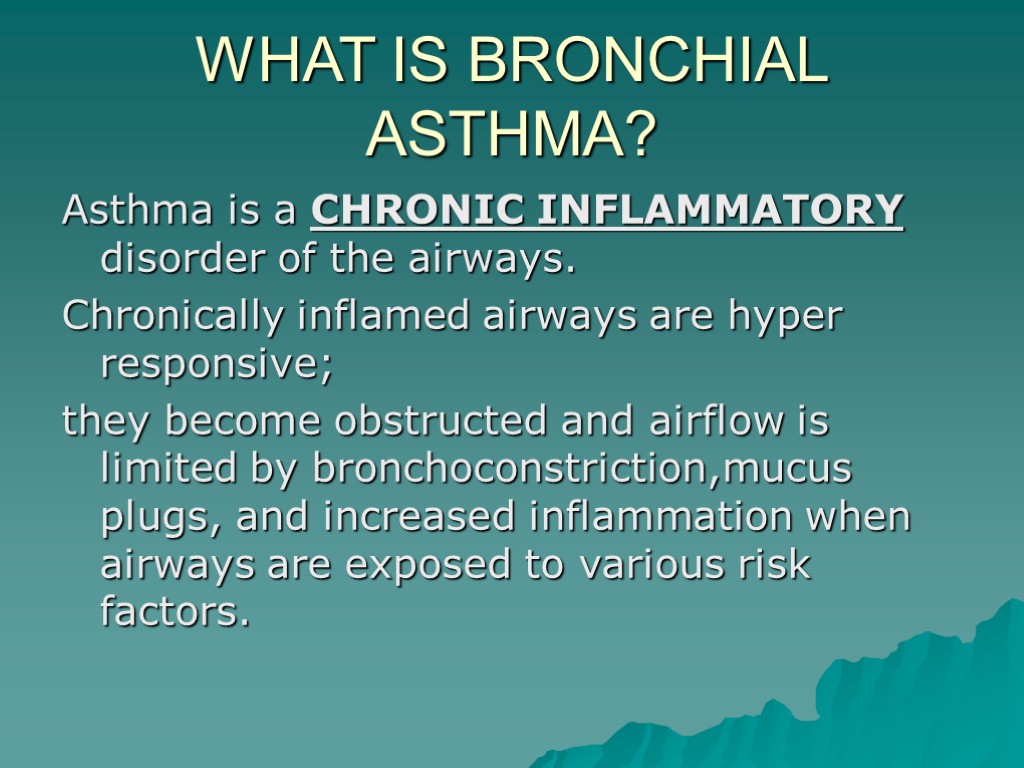 WHAT IS BRONCHIAL ASTHMA? Asthma is a CHRONIC INFLAMMATORY disorder of the airways. Chronically